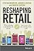Reshaping Retail: Why Technology is Transforming the Industry and How to Win in the New Consumer Driven World