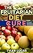 The Fruitarian Diet Cure (Fruitarian Diet)