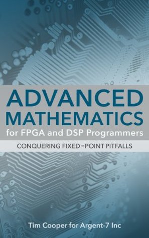 Advanced Mathematics for FPGA and DSP Programmers: Conquering Fixed-Point Pitfalls (Kindle Edition)