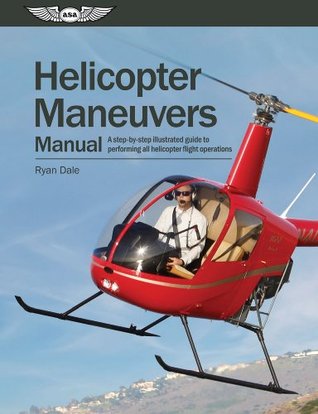 Helicopter Maneuvers Manual: A Step-by-Step Illustrated Guide to Performing All Helicopter Flight Operations (Kindle Edition)