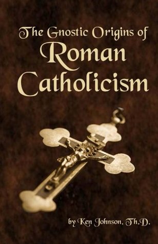 The Gnostic Origins of Roman Catholicism (Kindle Edition)