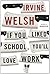 If You Liked School, You'll Love Work by Irvine Welsh If You Liked School, You'll Love Work by Irvine Welsh