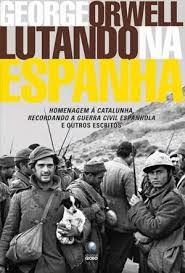 Lutando na Espanha (Homenagem à Catalunha; Recordando a Guerra Civil Espanhola e outros escritos)