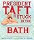 President Taft Is Stuck in ...