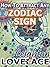How To Attract Any Zodiac Sign - The Astrology for Lovers Guide to Understanding Horoscope Compatibility for All Zodiac Signs and Much More