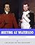 Meeting at Waterloo: The Lives and Legacies of Napoleon Bonaparte and Arthur Wellesley, the Duke of Wellington