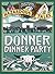 Donner Dinner Party (Nathan Hale's Hazardous Tales #3): A Pioneer Tale