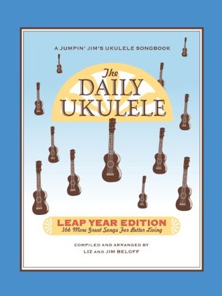 The Daily Ukulele Leap Year Edition: 366 More Songs for Better Living
