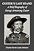 Custer's Last Stand: A Brief Biography of George Armstrong Custer