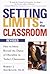 Setting Limits in the Classroom, Revised by Robert J. MacKenzie Setting Limits in the Classroom, Revised by Robert J. MacKenzie