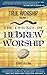 Praise and Worship: The Essence of Hebrew Worship [Praise and Worship vol 1]: (Praise and Worship Series of books and audios on messianic music)