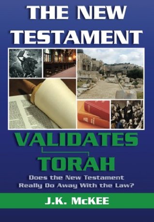 The New Testament Validates Torah: Does the New Testament Really Do Away With the Law? (Kindle Edition)