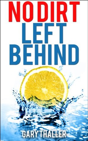 No Dirt Left Behind: How to clean your house with four natural house cleaners. Learn speed-house cleaning tips. Plan a home cleaning schedule. (Kindle Edition)