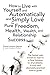 How to Live with Yourself and Automatically and Simply Love Yourself to Pure Freedom, Health, Wealth, and Relationship Success