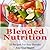Blended Nutrition: 50 Recipes For Your Blender And Your Health