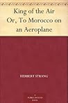 King of the Air Or, To Morocco on an Aeroplane