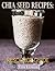 Chia Seeds Recipes Resource Guide by Tim Lemon