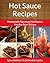 Easy Hot Sauce Recipes - Homemade Signature Hot Sauce Additions To Delectable Cuisine (The Easy Recipe Book 34)