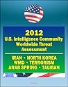 2012 U.S. Intelligence Community Worldwide Threat Assessment - Iran, Nuclear Weapons, Terrorism, al-Qaida, Jihad, Homegrown Terror, WMD, North Korea, Cyber Threat, Taliban, Afghanistan, Arab Spring