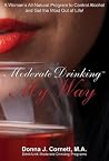 Moderate Drinking My Way: A Woman's All-Natural Program to Control Alcohol and Get the Most Out of Life!