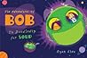 The Adventures of Bob by Ryan Shea