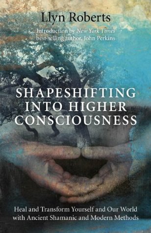 Shapeshifting into Higher Consciousness: Heal and Transform Yourself and Our World with Ancient Shamanic and Modern Methods (Kindle Edition)