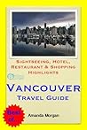 Vancouver, BC (Canada) Travel Guide - Sightseeing, Hotel, Restaurant & Shopping Highlights (Illustrated) Vancouver, BC (Canada) Travel Guide - Sightseeing, Hotel, Restaurant & Shopping Highlights (Illustrated)