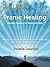 Pranic Healing: Healing Therapy for Mind and Body. Natural Healing to Harmonize and Transform your Body’s Energy & Health - Special Edition