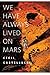 We Have Always Lived on Mars by Cecil Castellucci