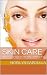 SKIN CARE: The Secrets To A Healthy Youthful and Glowing Skin