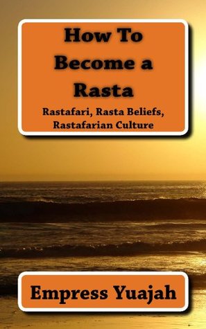 How to Become a Rasta: Rastafari, Rasta Beliefs & Rastafarian Culture (Rastafarianism for Beginners)