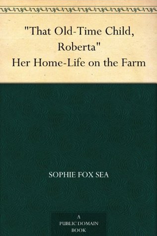 "That Old-Time Child, Roberta" Her Home-Life on the Farm (Kindle Edition)