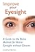 Improve Your Eyesight: A Guide to the Bates Method for Better Eyesight Without Glasses