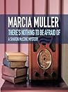 There's Nothing to Be Afraid Of by Marcia Muller There's Nothing to Be Afraid Of by Marcia Muller