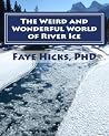 The Weird and Wonderful World of River Ice The Weird and Wonderful World of River Ice