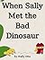 When Sally Met the Bad Dinosaur by Wally Otto