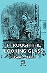Through the Looking Glass by Lewis Carroll Through the Looking Glass by Lewis Carroll