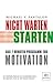 Nicht warten - starten!: Das 7-Minuten-Programm zur Motivation (German Edition)
