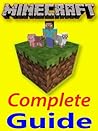 Minecraft; The Complete Guide: Building, Cheats, Tricks, Crafting, Farming, and More!!!
