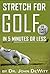 Stretch for Golf in 5 Minutes or LESS! (with additional 100 bonus pages)
