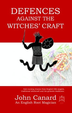 Defences Against the Witches' Craft: Anti-cursing Charms from English Folk Magick, Traditional Witchcraft and the Grimoire Traditions (Kindle Edition)