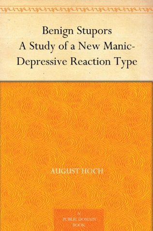 Benign Stupors A Study of a New Manic-Depressive Reaction Type (Kindle Edition)