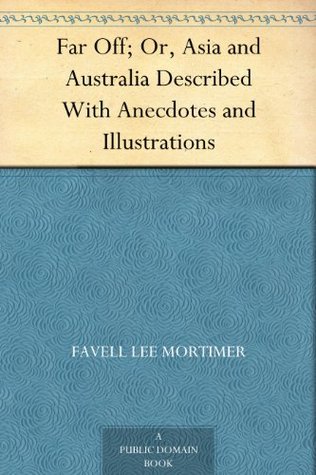 Far Off; Or, Asia and Australia Described With Anecdotes and Illustrations