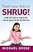 Teach your kids to SHRUG!