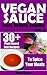 Vegan Sauce: 30+ Tasty, Healthy, Amazing Vegan Sauce Recipes To Perfect Your Meals (Amazing Vegan Recipes Book 5)