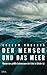 Der Mensch und das Meer: Warum der größte Lebensraum der Erde in Gefahr ist