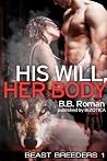 His Will, Her Body (Beast Breeders #1) His Will, Her Body (Beast Breeders #1)
