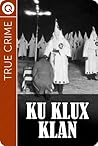 True Crime : Ku Klux Klan