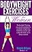 Bodyweight Exercises For Women: You Can Do Anywhere to Accelerate Weight Loss, Build Lean Muscle and Sculpt The Body You've Always Wanted