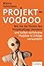 Projekt-Voodoo®: Wie Sie die Tücken des Projektalltags meistern und selbst verfahrene Projekte in Erfolge verwandeln